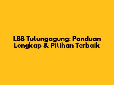 LBB Tulungagung: Panduan Lengkap & Pilihan Terbaik