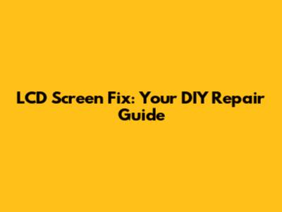 LCD Screen Fix: Your DIY Repair Guide