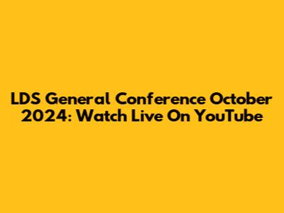 LDS General Conference October 2024: Watch Live On YouTube