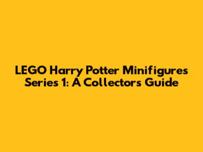 LEGO Harry Potter Minifigures Series 1: A Collector's Guide