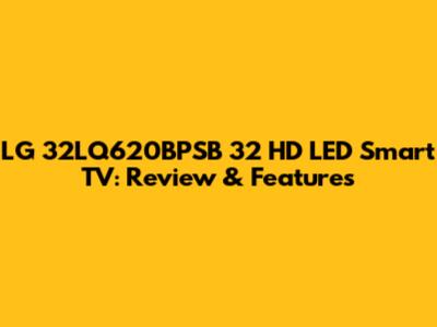 LG 32LQ620BPSB 32" HD LED Smart TV: Review & Features