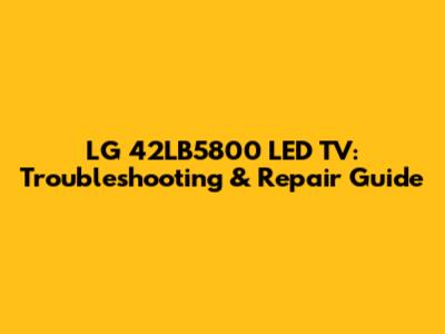 LG 42LB5800 LED TV: Troubleshooting & Repair Guide
