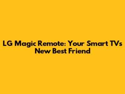 LG Magic Remote: Your Smart TV's New Best Friend