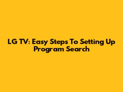 LG TV: Easy Steps To Setting Up Program Search