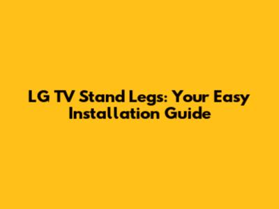 LG TV Stand Legs: Your Easy Installation Guide