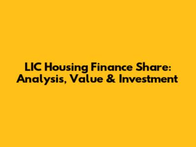 LIC Housing Finance Share: Analysis, Value & Investment
