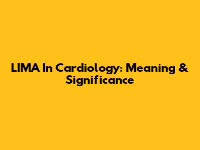 LIMA In Cardiology: Meaning & Significance