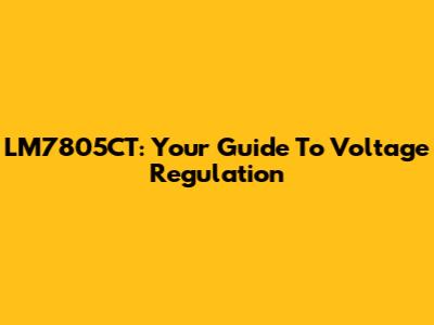 LM7805CT: Your Guide To Voltage Regulation