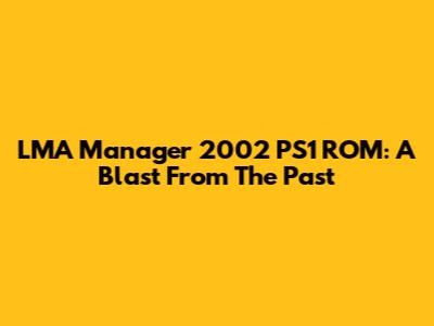 LMA Manager 2002 PS1 ROM: A Blast From The Past