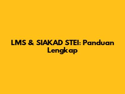 LMS & SIAKAD STEI: Panduan Lengkap