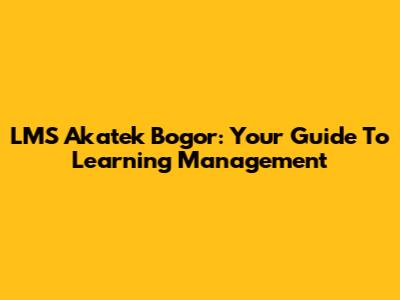 LMS Akatek Bogor: Your Guide To Learning Management
