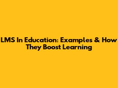 LMS In Education: Examples & How They Boost Learning