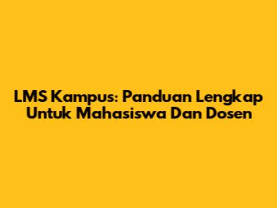 LMS Kampus: Panduan Lengkap Untuk Mahasiswa Dan Dosen