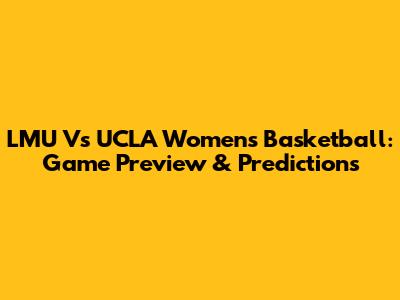 LMU Vs UCLA Women's Basketball: Game Preview & Predictions