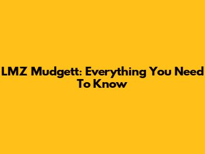 LMZ Mudgett: Everything You Need To Know