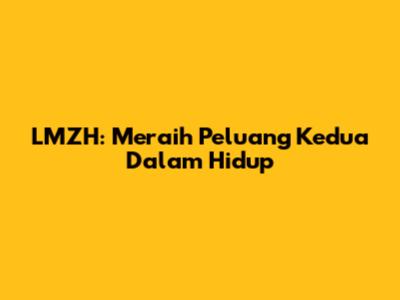 LMZH: Meraih Peluang Kedua Dalam Hidup