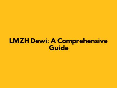 LMZH Dewi: A Comprehensive Guide