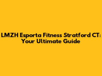 LMZH Esporta Fitness Stratford CT: Your Ultimate Guide