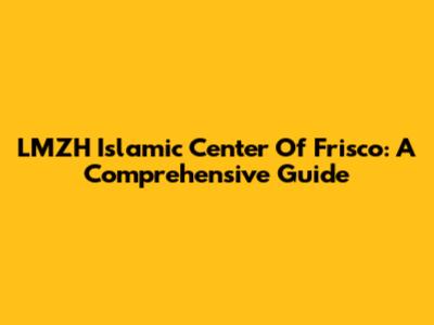 LMZH Islamic Center Of Frisco: A Comprehensive Guide