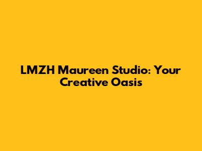 LMZH Maureen Studio: Your Creative Oasis