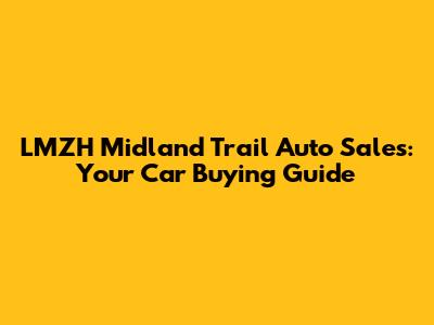 LMZH Midland Trail Auto Sales: Your Car Buying Guide