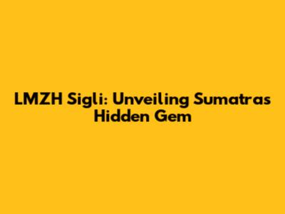 LMZH Sigli: Unveiling Sumatra's Hidden Gem