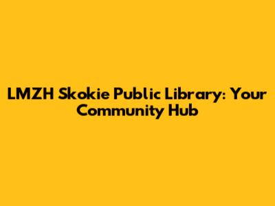 LMZH Skokie Public Library: Your Community Hub