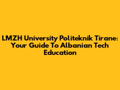 LMZH University Politeknik Tirane: Your Guide To Albanian Tech Education