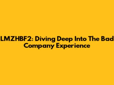 LMZHBF2: Diving Deep Into The 'Bad Company' Experience