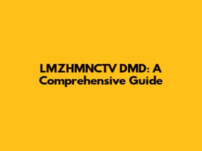 LMZHMNCTV DMD: A Comprehensive Guide
