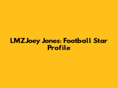 LMZJoey Jones: Football Star Profile