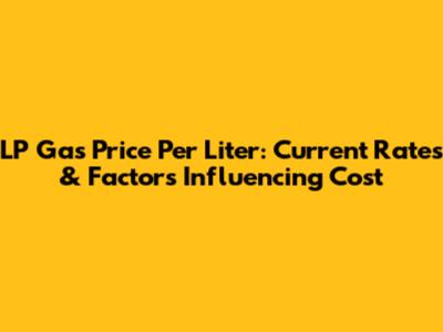 LP Gas Price Per Liter: Current Rates & Factors Influencing Cost