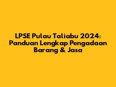 LPSE Pulau Taliabu 2024: Panduan Lengkap Pengadaan Barang & Jasa