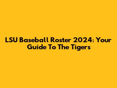 LSU Baseball Roster 2024: Your Guide To The Tigers