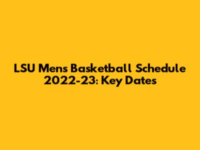 LSU Men's Basketball Schedule 2022-23: Key Dates