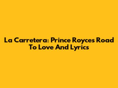La Carretera: Prince Royce's Road To Love And Lyrics