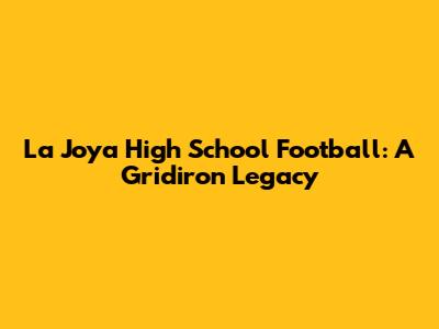 La Joya High School Football: A Gridiron Legacy