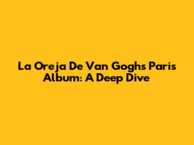 La Oreja De Van Gogh's 'Paris' Album: A Deep Dive