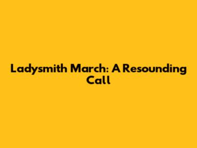 Ladysmith March: A Resounding Call
