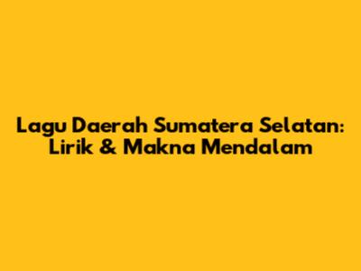Lagu Daerah Sumatera Selatan: Lirik & Makna Mendalam