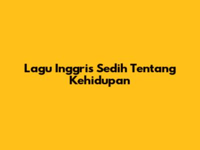 Lagu Inggris Sedih Tentang Kehidupan