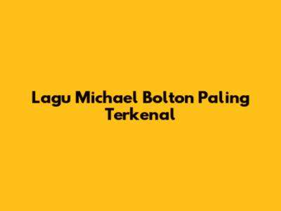 Lagu Michael Bolton Paling Terkenal