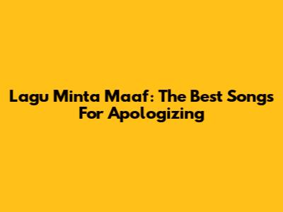 Lagu Minta Maaf: The Best Songs For Apologizing