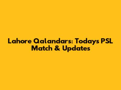 Lahore Qalandars: Today's PSL Match & Updates