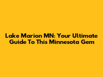 Lake Marion MN: Your Ultimate Guide To This Minnesota Gem