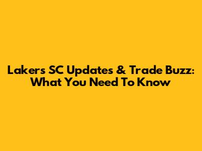 Lakers' SC Updates & Trade Buzz: What You Need To Know
