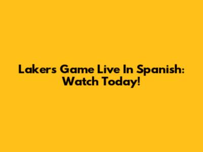 Lakers Game Live In Spanish: Watch Today!