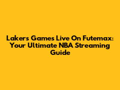 Lakers Games Live On Futemax: Your Ultimate NBA Streaming Guide