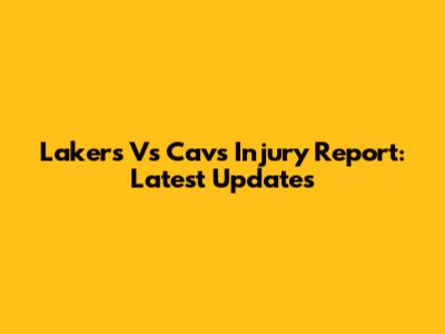 Lakers Vs Cavs Injury Report: Latest Updates