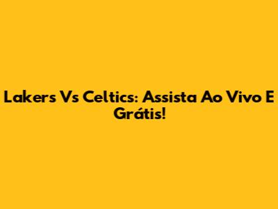 Lakers Vs Celtics: Assista Ao Vivo E Grátis!
